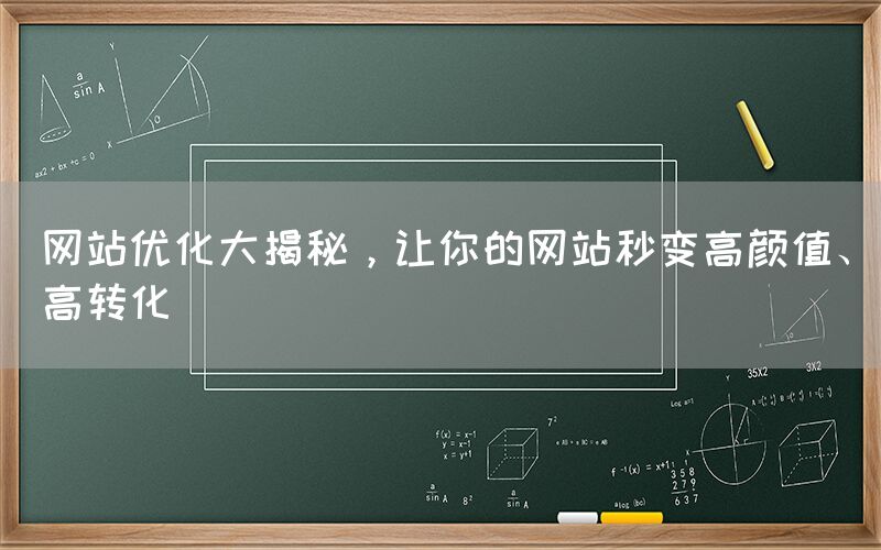 网站优化大揭秘，让你的网站秒变高颜值、高转化