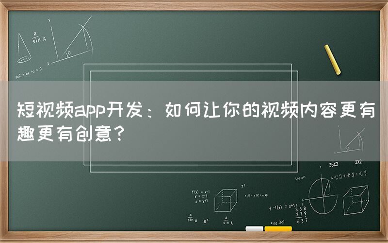 短视频app开发：如何让你的视频内容更有趣更有创意？