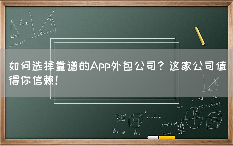 如何选择靠谱的App外包公司？这家公司值得你信赖！