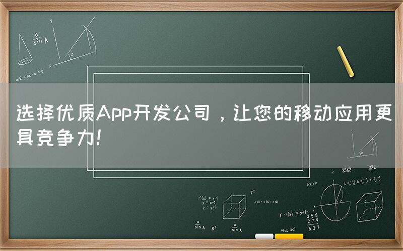 选择优质App开发公司，让您的移动应用更具竞争力！