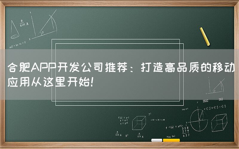 合肥APP开发公司推荐：打造高品质的移动应用从这里开始！