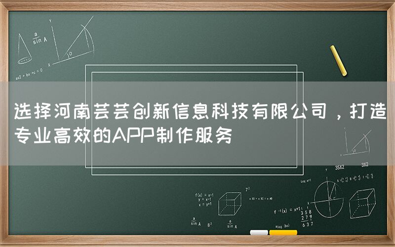 选择河南芸芸创新信息科技有限公司，打造专业高效的APP制作服务