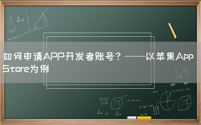 如何申请APP开发者账号？——以苹果App Store为例