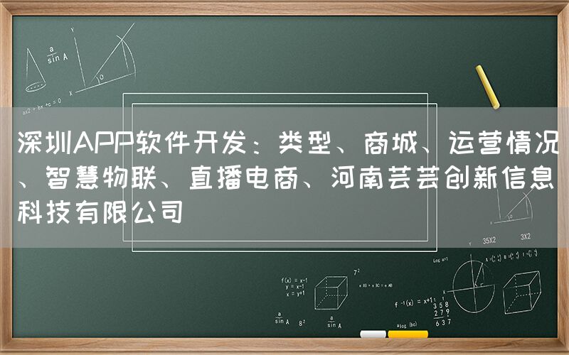 深圳APP软件开发：类型、商城、运营情况、智慧物联、直播电商、河南芸芸创新信息科技有限公司