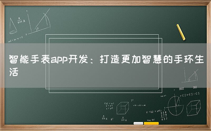 智能手表app开发：打造更加智慧的手环生活