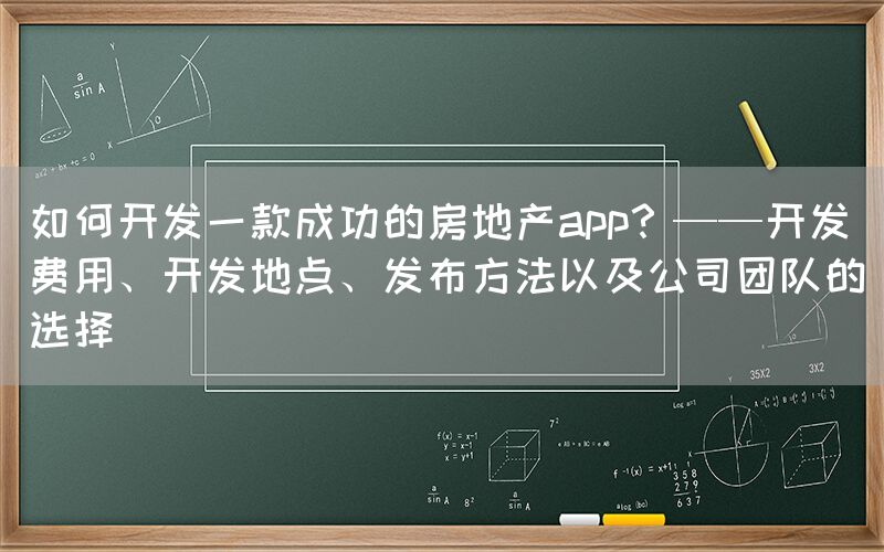 如何开发一款成功的房地产app？——开发费用、开发地点、发布方法以及公司团队的选择