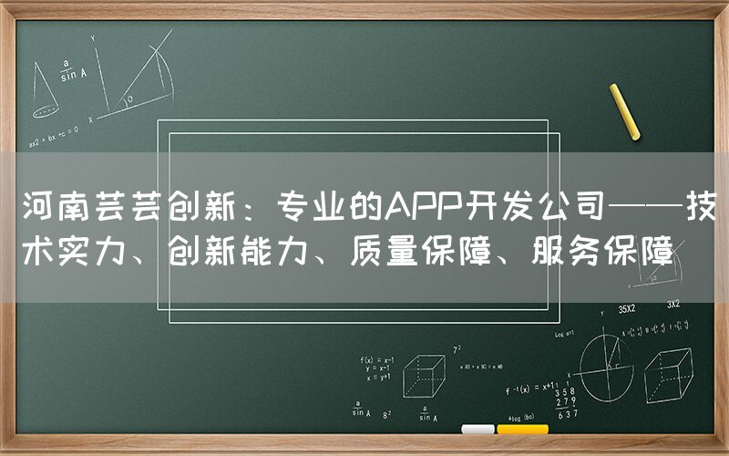 河南芸芸创新：专业的APP开发公司——技术实力、创新能力、质量保障、服务保障