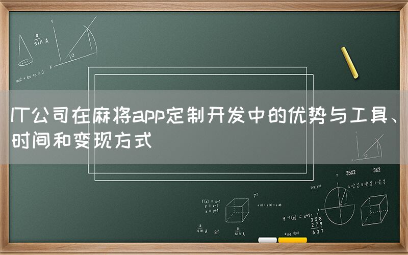 IT公司在麻将app定制开发中的优势与工具、时间和变现方式