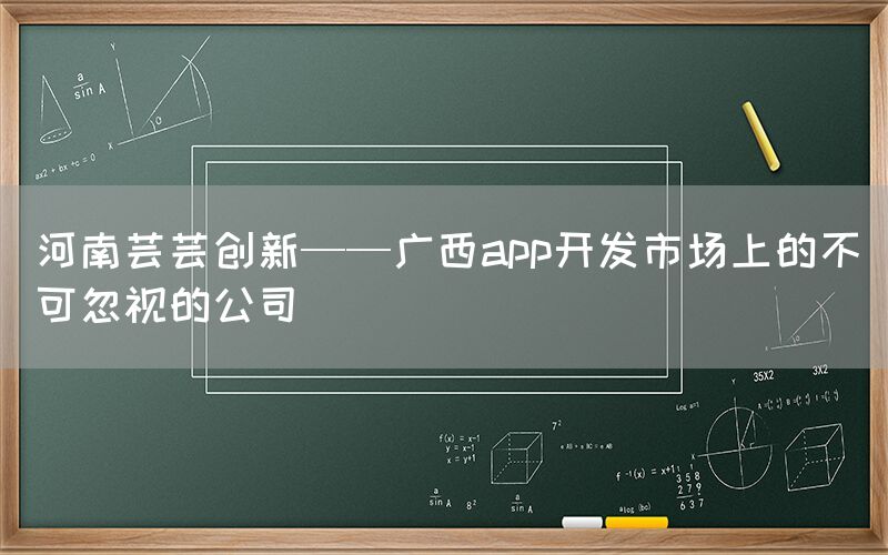 河南芸芸创新——广西app开发市场上的不可忽视的公司