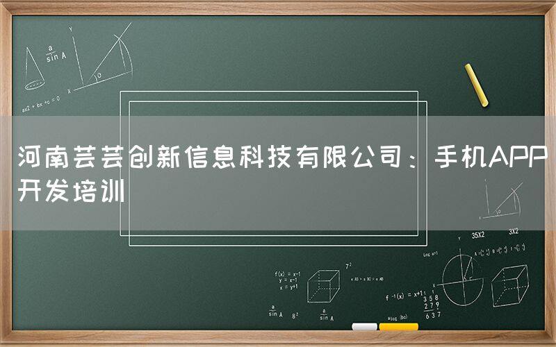 河南芸芸创新信息科技有限公司：手机APP开发培训