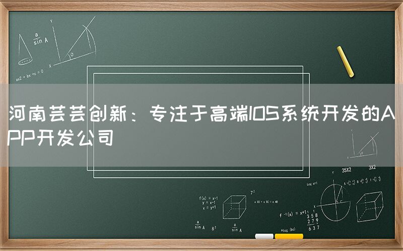 河南芸芸创新：专注于高端IOS系统开发的APP开发公司